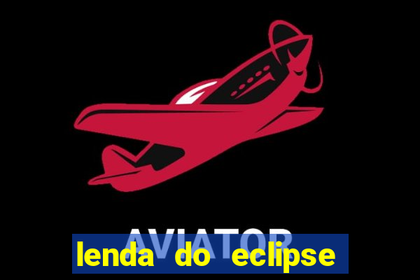 lenda do eclipse sol e lua